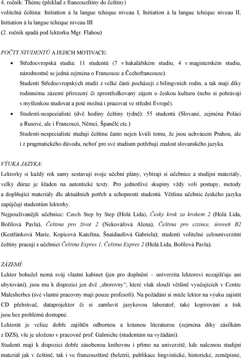 Flahou) POČTY STUDENTŮ A JEJICH MOTIVACE: Středoevropská studia: 11 studentů (7 v bakalářském studiu, 4 v magisterském studiu, národnostně se jedná zejména o Francouze a Čechofrancouze).