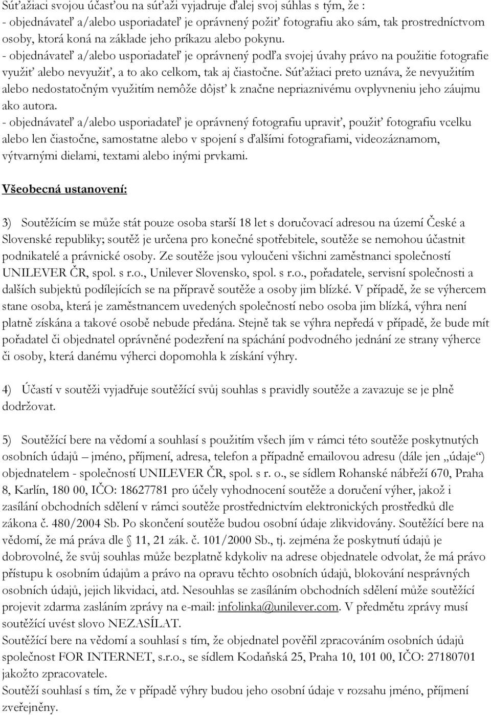 Súťažiaci preto uznáva, že nevyužitím alebo nedostatočným využitím nemôže dôjsť k značne nepriaznivému ovplyvneniu jeho záujmu ako autora.