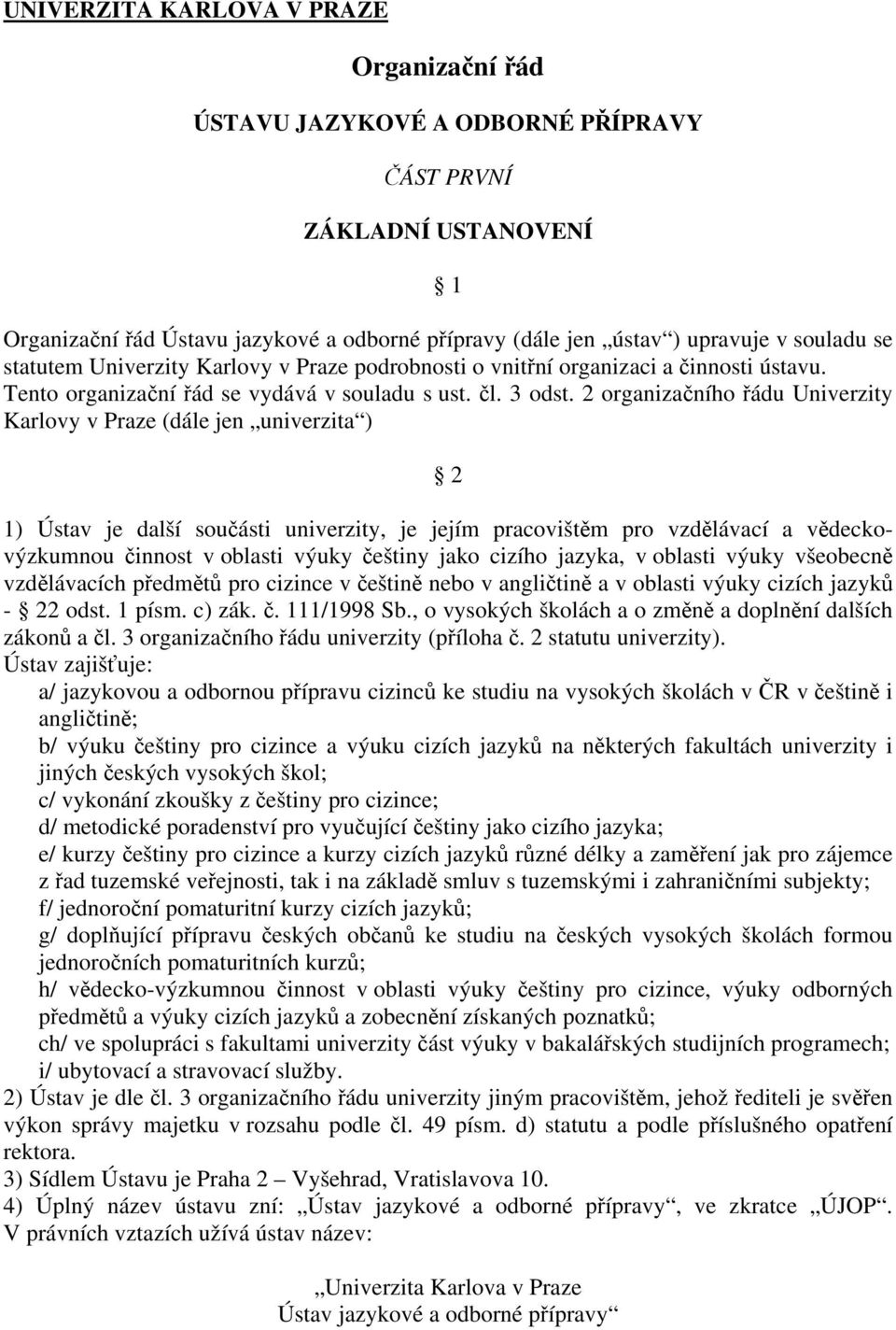 2 organizačního řádu Univerzity Karlovy v Praze (dále jen univerzita ) 2 1) Ústav je další součásti univerzity, je jejím pracovištěm pro vzdělávací a vědeckovýzkumnou činnost v oblasti výuky češtiny