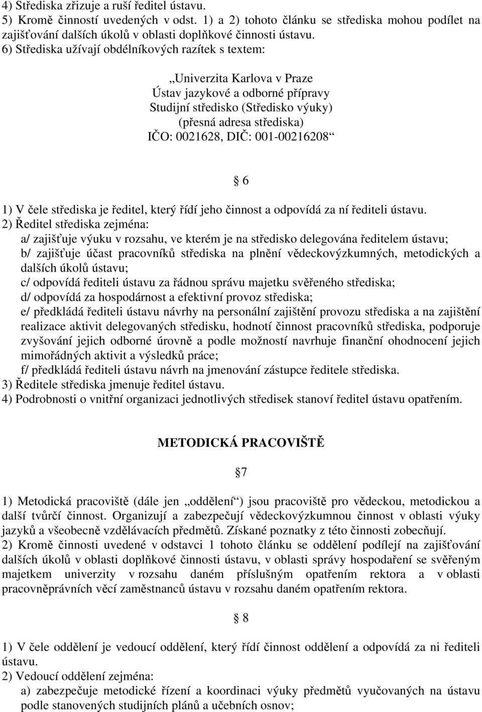 001-00216208 6 1) V čele střediska je ředitel, který řídí jeho činnost a odpovídá za ní řediteli ústavu.