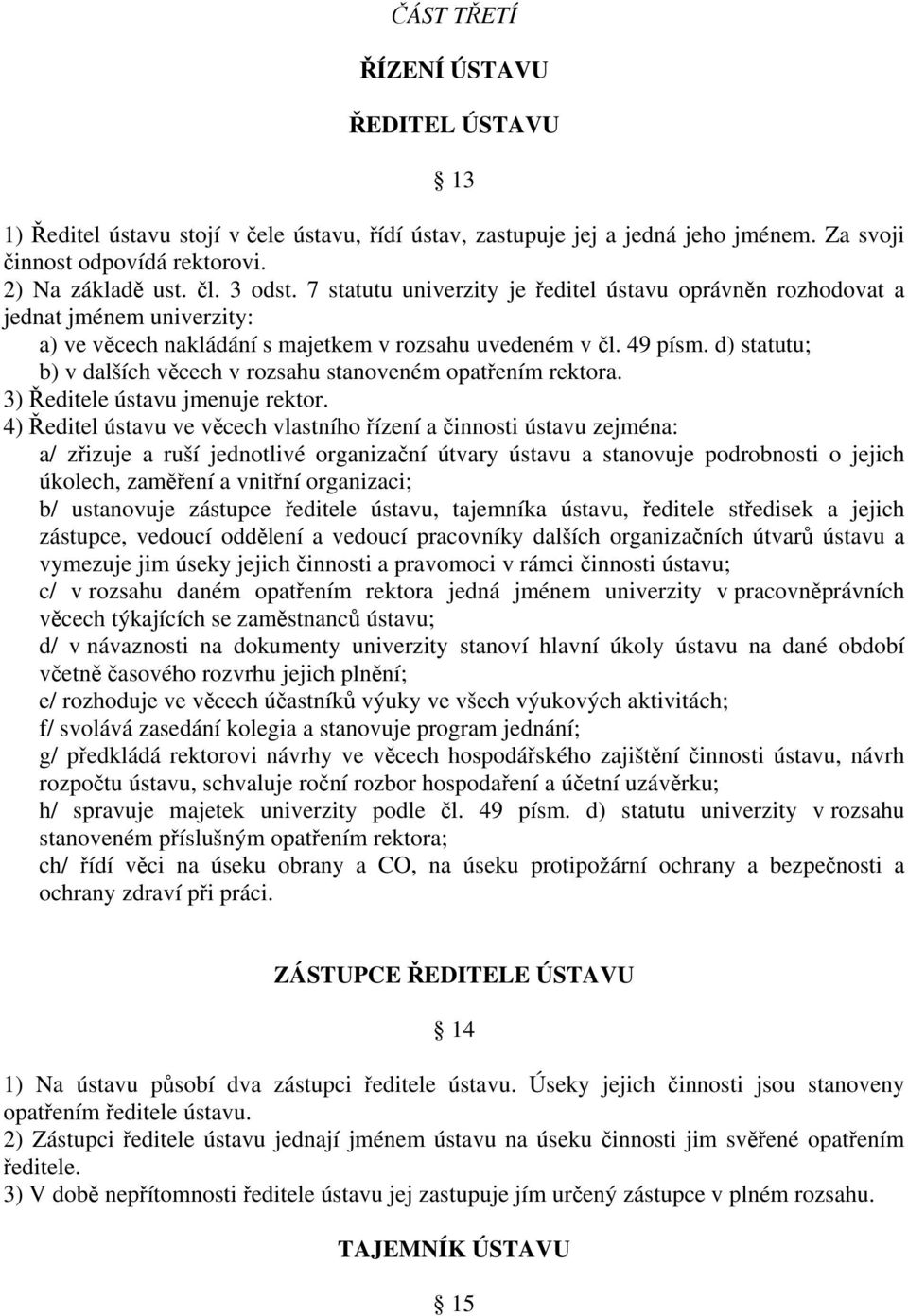 d) statutu; b) v dalších věcech v rozsahu stanoveném opatřením rektora. 3) Ředitele ústavu jmenuje rektor.