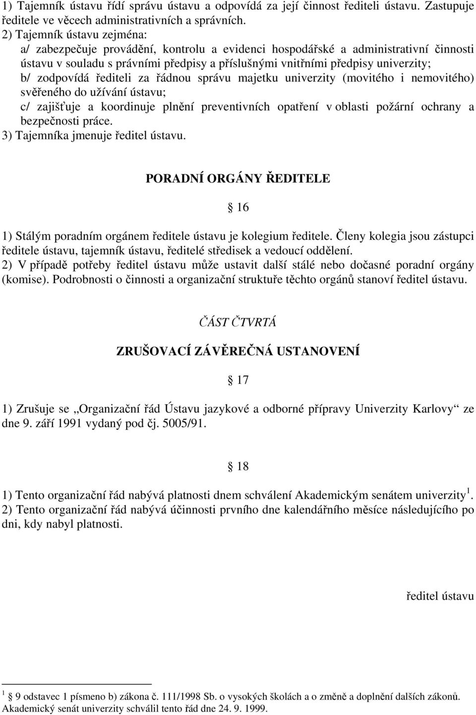 zodpovídá řediteli za řádnou správu majetku univerzity (movitého i nemovitého) svěřeného do užívání ústavu; c/ zajišťuje a koordinuje plnění preventivních opatření v oblasti požární ochrany a