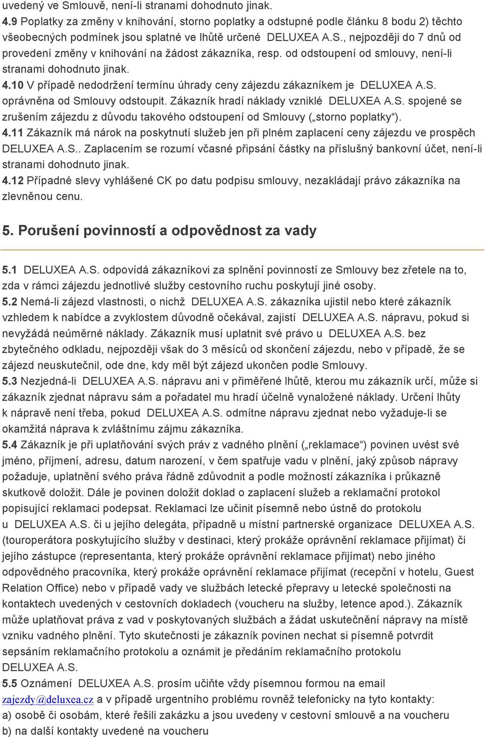 , nejpozději do 7 dnů od provedení změny v knihování na žádost zákazníka, resp. od odstoupení od smlouvy, není-li stranami dohodnuto jinak. 4.