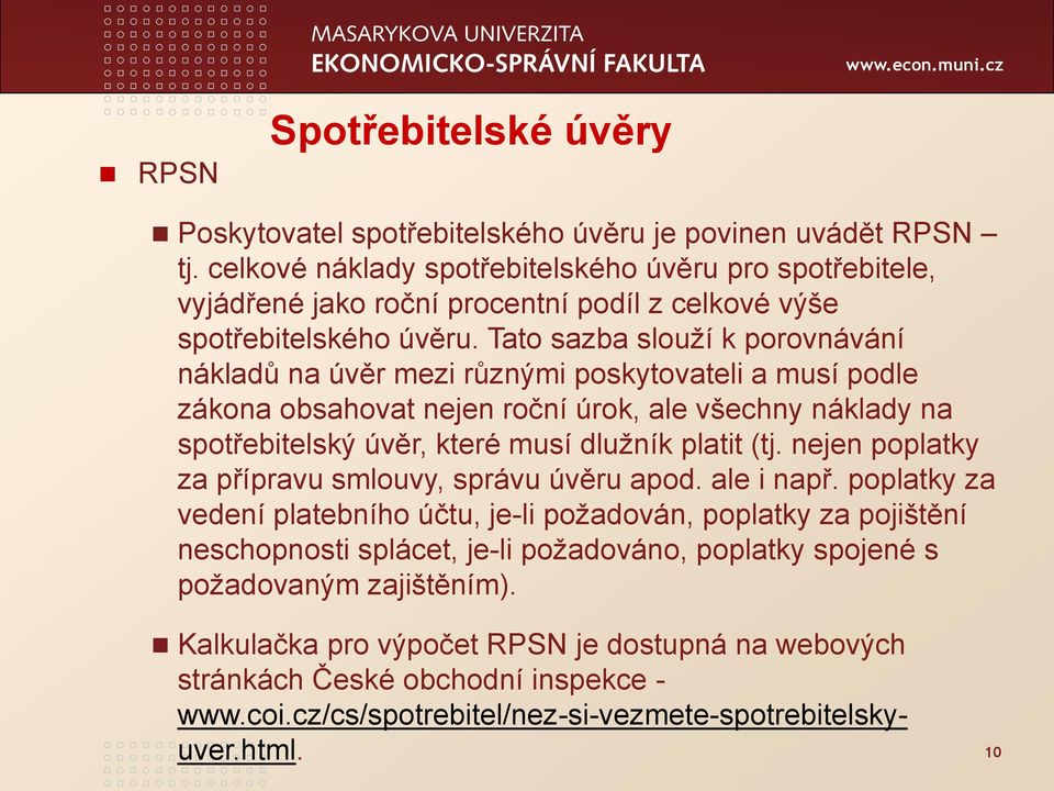 Tato sazba slouží k porovnávání nákladů na úvěr mezi různými poskytovateli a musí podle zákona obsahovat nejen roční úrok, ale všechny náklady na spotřebitelský úvěr, které musí dlužník platit (tj.