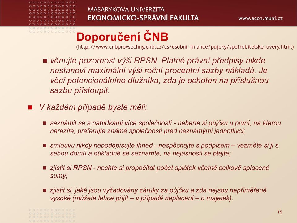 V každém případě byste měli: seznámit se s nabídkami více společností - neberte si půjčku u první, na kterou narazíte; preferujte známé společnosti před neznámými jednotlivci; smlouvu nikdy