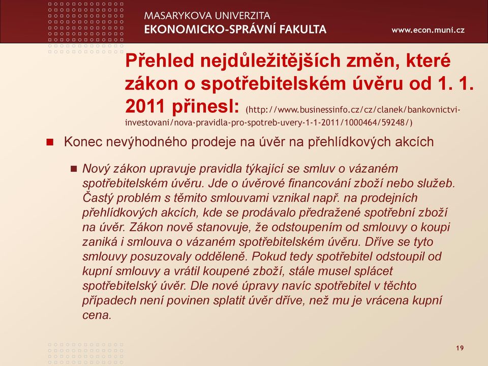 o vázaném spotřebitelském úvěru. Jde o úvěrové financování zboží nebo služeb. Častý problém s těmito smlouvami vznikal např.