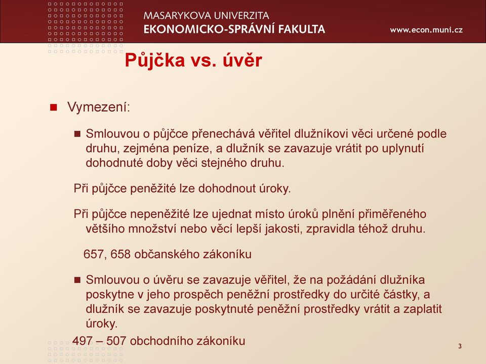 doby věci stejného druhu. Při půjčce peněžité lze dohodnout úroky.