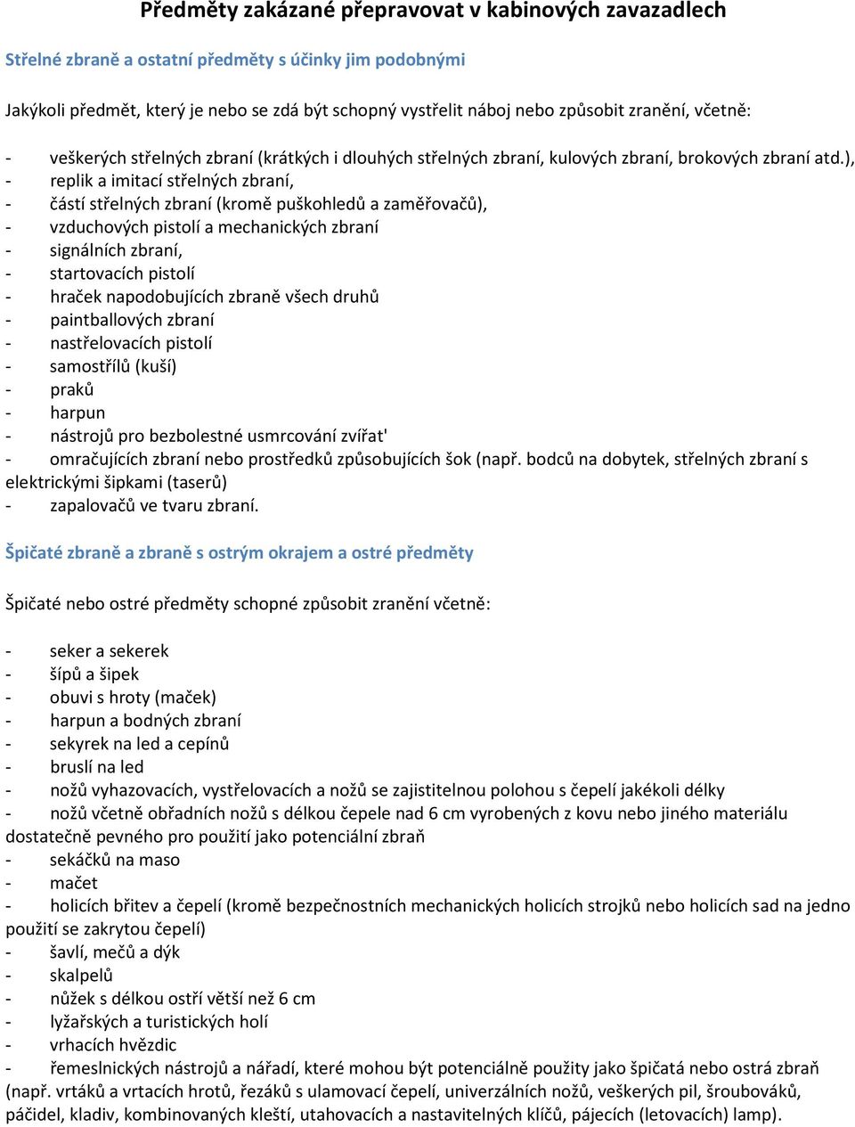 ), - replik a imitací střelných zbraní, - částí střelných zbraní (kromě puškohledů a zaměřovačů), - vzduchových pistolí a mechanických zbraní - signálních zbraní, - startovacích pistolí - hraček