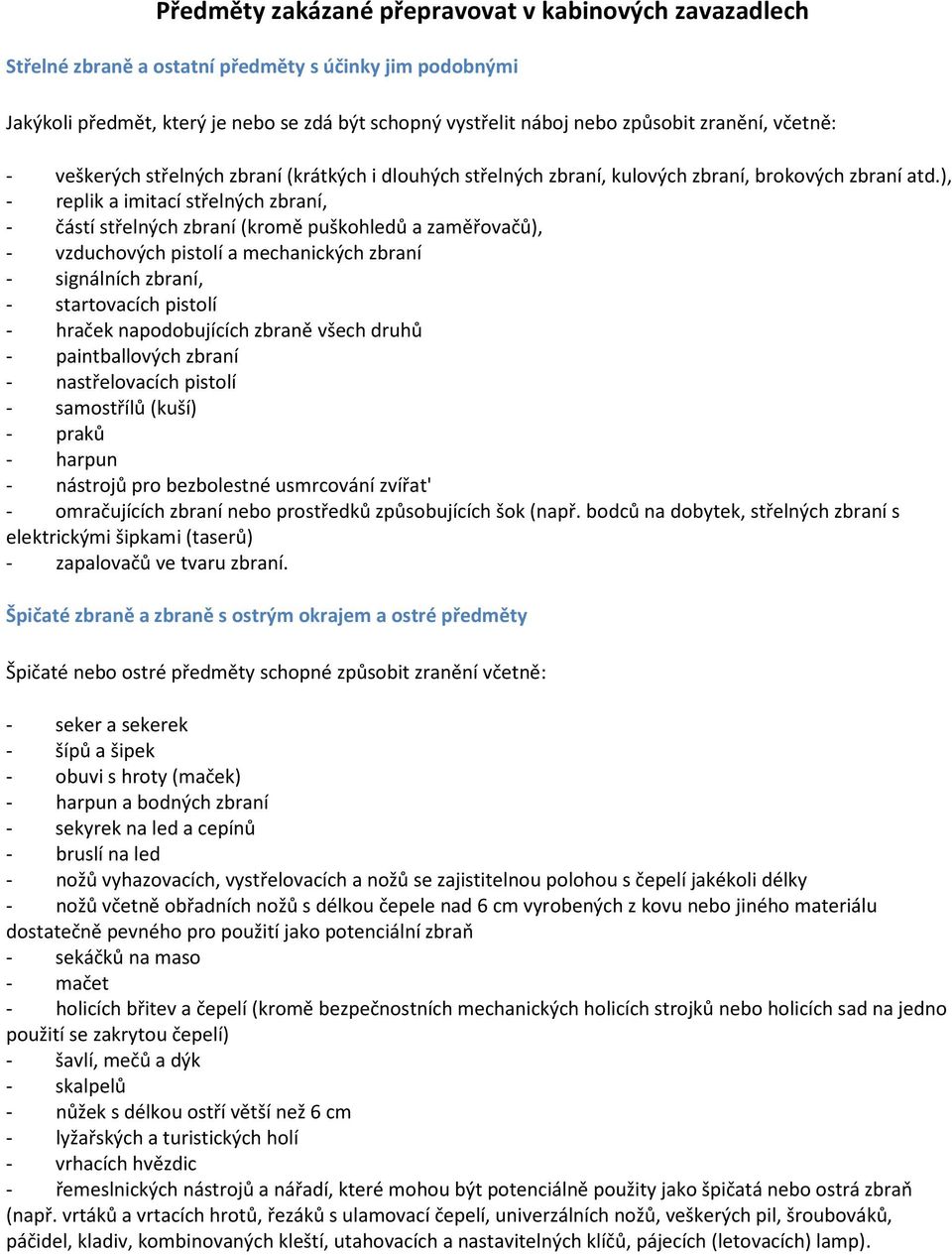 ), - replik a imitací střelných zbraní, - částí střelných zbraní (kromě puškohledů a zaměřovačů), - vzduchových pistolí a mechanických zbraní - signálních zbraní, - startovacích pistolí - hraček