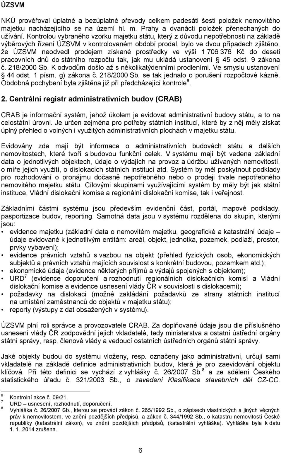 získané prostředky ve výši 1 706 376 Kč do deseti pracovních dnů do státního rozpočtu tak, jak mu ukládá ustanovení 45 odst. 9 zákona č. 218/2000 Sb. K odvodům došlo až s několikatýdenními prodleními.