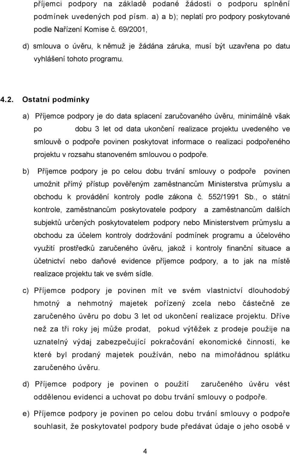 však po dobu 3 let od data ukončení realizace projektu uvedeného ve smlouvě o podpoře povinen poskytovat informace o realizaci podpořeného projektu v rozsahu stanoveném smlouvou o podpoře.