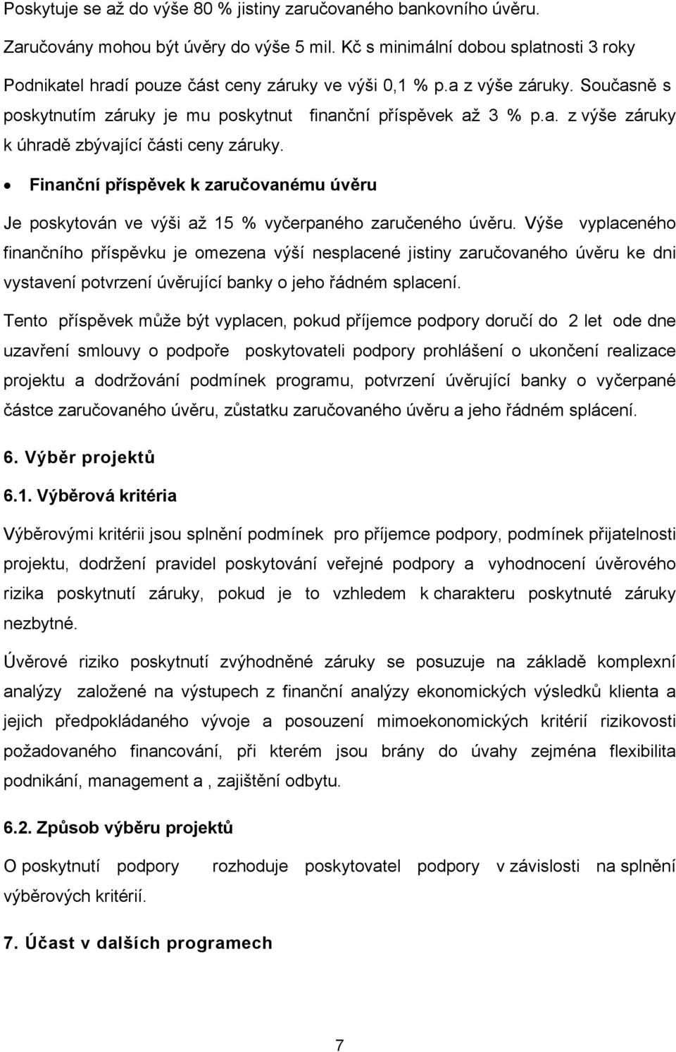 Finanční příspěvek k zaručovanému úvěru Je poskytován ve výši až 15 % vyčerpaného zaručeného úvěru.