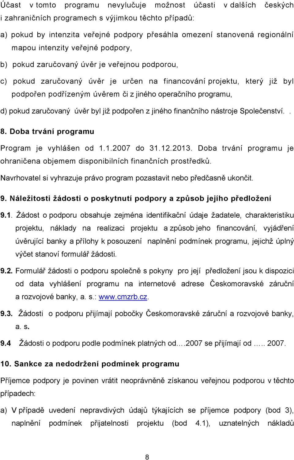 operačního programu, d) pokud zaručovaný úvěr byl již podpořen z jiného finančního nástroje Společenství.. 8. Doba trvání programu Program je vyhlášen od 1.1.2007 do 31.12.2013.