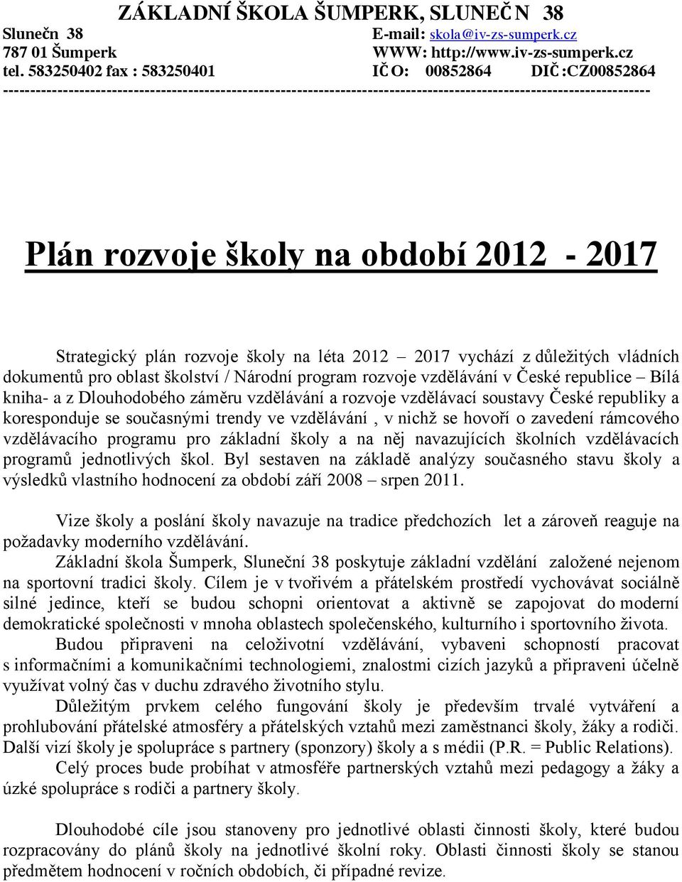 období 2012-2017 Strategický plán rozvoje školy na léta 2012 2017 vychází z důležitých vládních dokumentů pro oblast školství / Národní program rozvoje vzdělávání v České republice Bílá kniha- a z