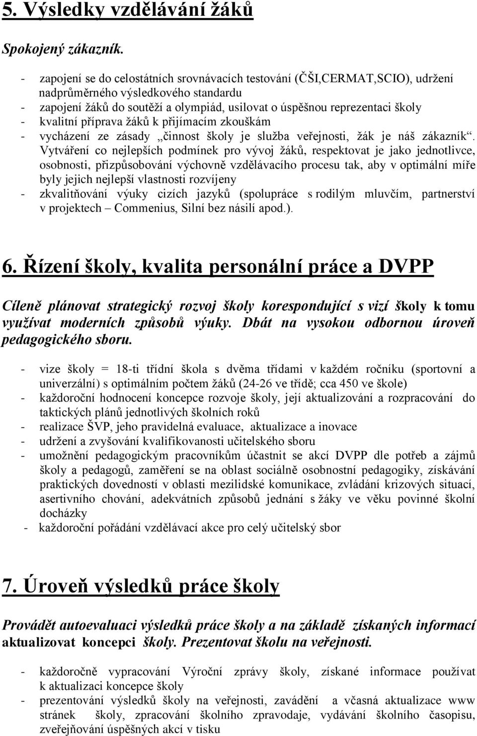 kvalitní příprava žáků k přijímacím zkouškám - vycházení ze zásady činnost školy je služba veřejnosti, žák je náš zákazník.