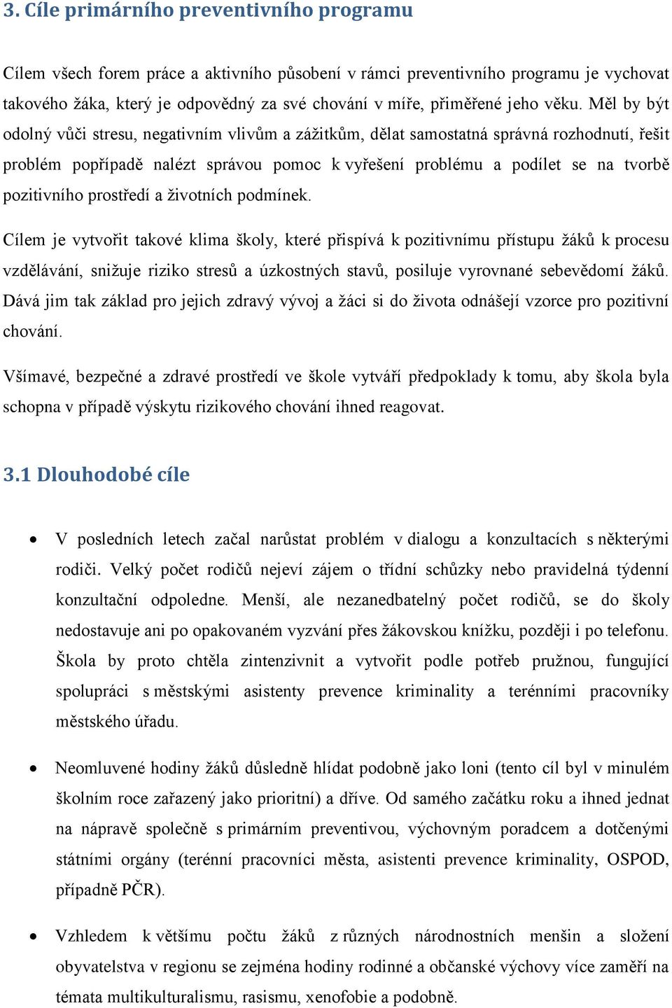 Měl by být odolný vůči stresu, negativním vlivům a záţitkům, dělat samostatná správná rozhodnutí, řešit problém popřípadě nalézt správou pomoc k vyřešení problému a podílet se na tvorbě pozitivního