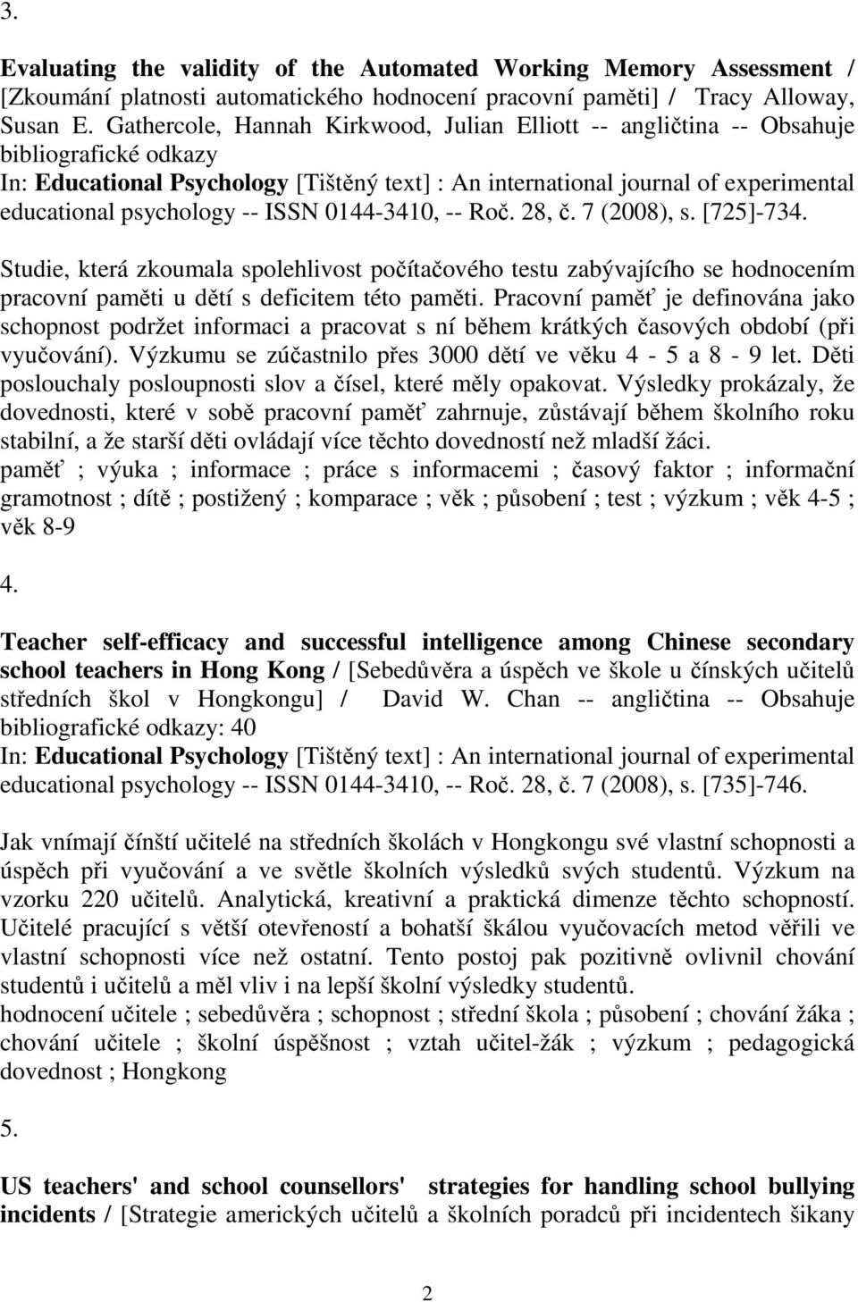 -- ISSN 0144-3410, -- Roč. 28, č. 7 (2008), s. [725]-734. Studie, která zkoumala spolehlivost počítačového testu zabývajícího se hodnocením pracovní paměti u dětí s deficitem této paměti.