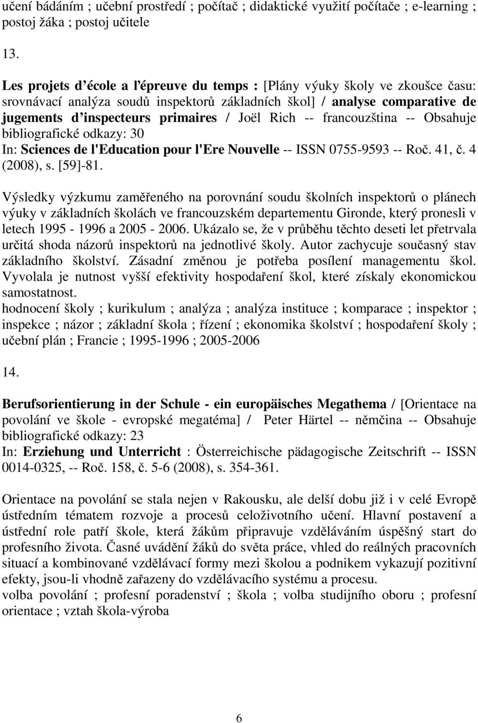 Rich -- francouzština -- Obsahuje bibliografické odkazy: 30 In: Sciences de l'education pour l'ere Nouvelle -- ISSN 0755-9593 -- Roč. 41, č. 4 (2008), s. [59]-81.
