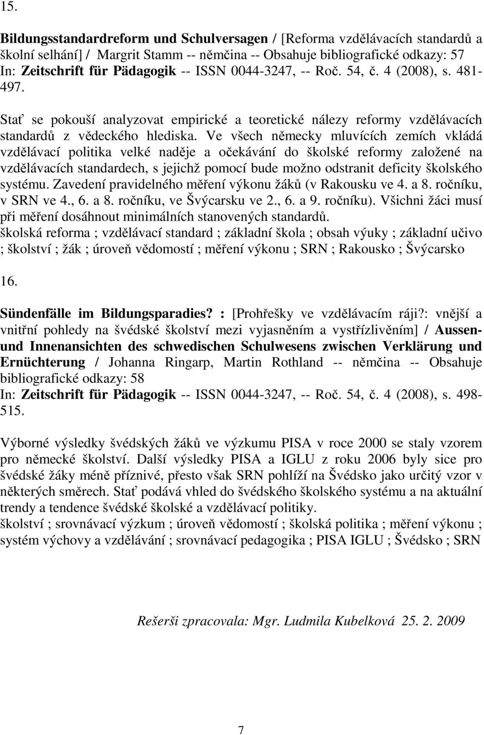 Ve všech německy mluvících zemích vkládá vzdělávací politika velké naděje a očekávání do školské reformy založené na vzdělávacích standardech, s jejichž pomocí bude možno odstranit deficity školského