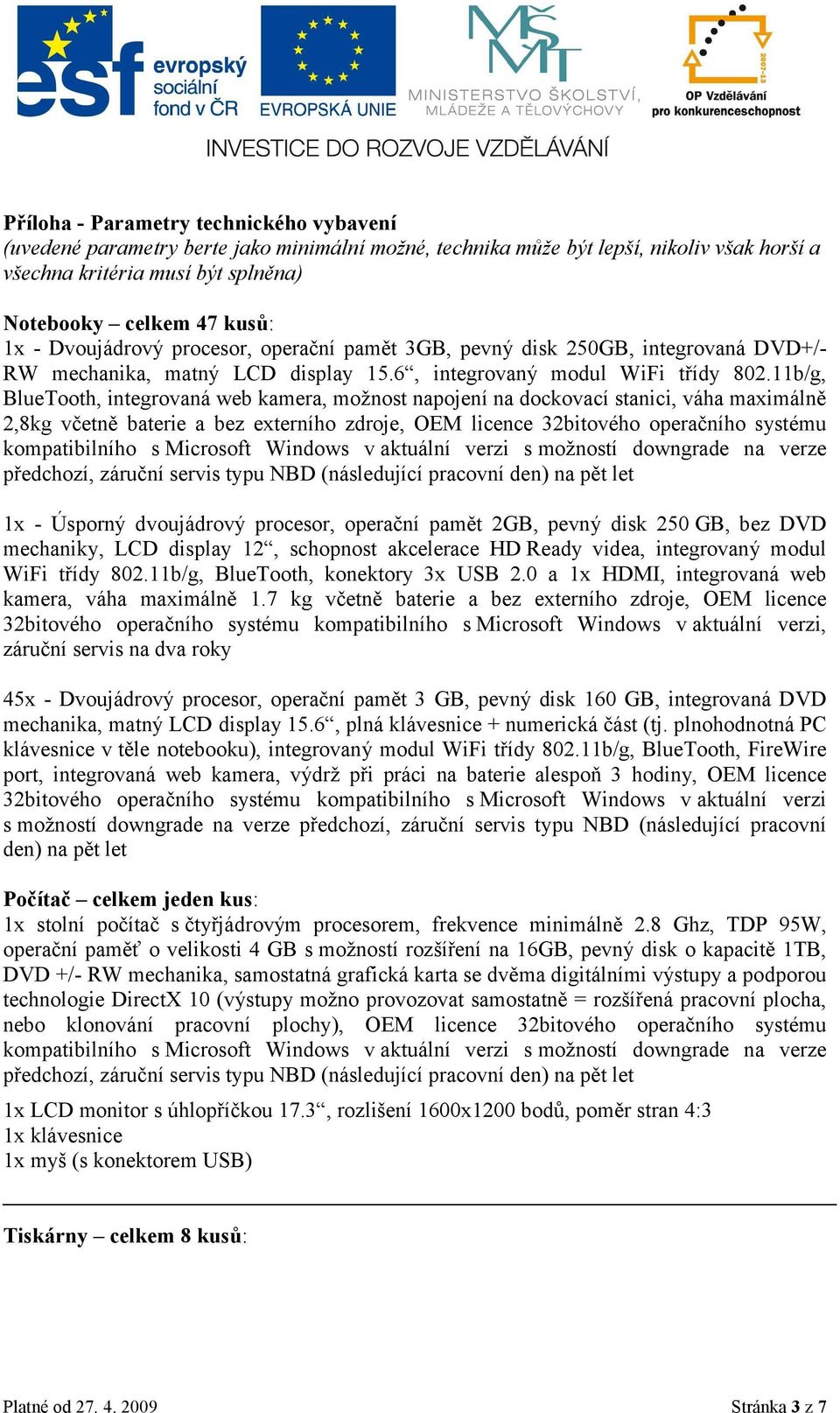 11b/g, BlueTooth, integrovaná web kamera, možnost napojení na dockovací stanici, váha maximálně 2,8kg včetně baterie a bez externího zdroje, OEM licence 32bitového operačního systému kompatibilního s