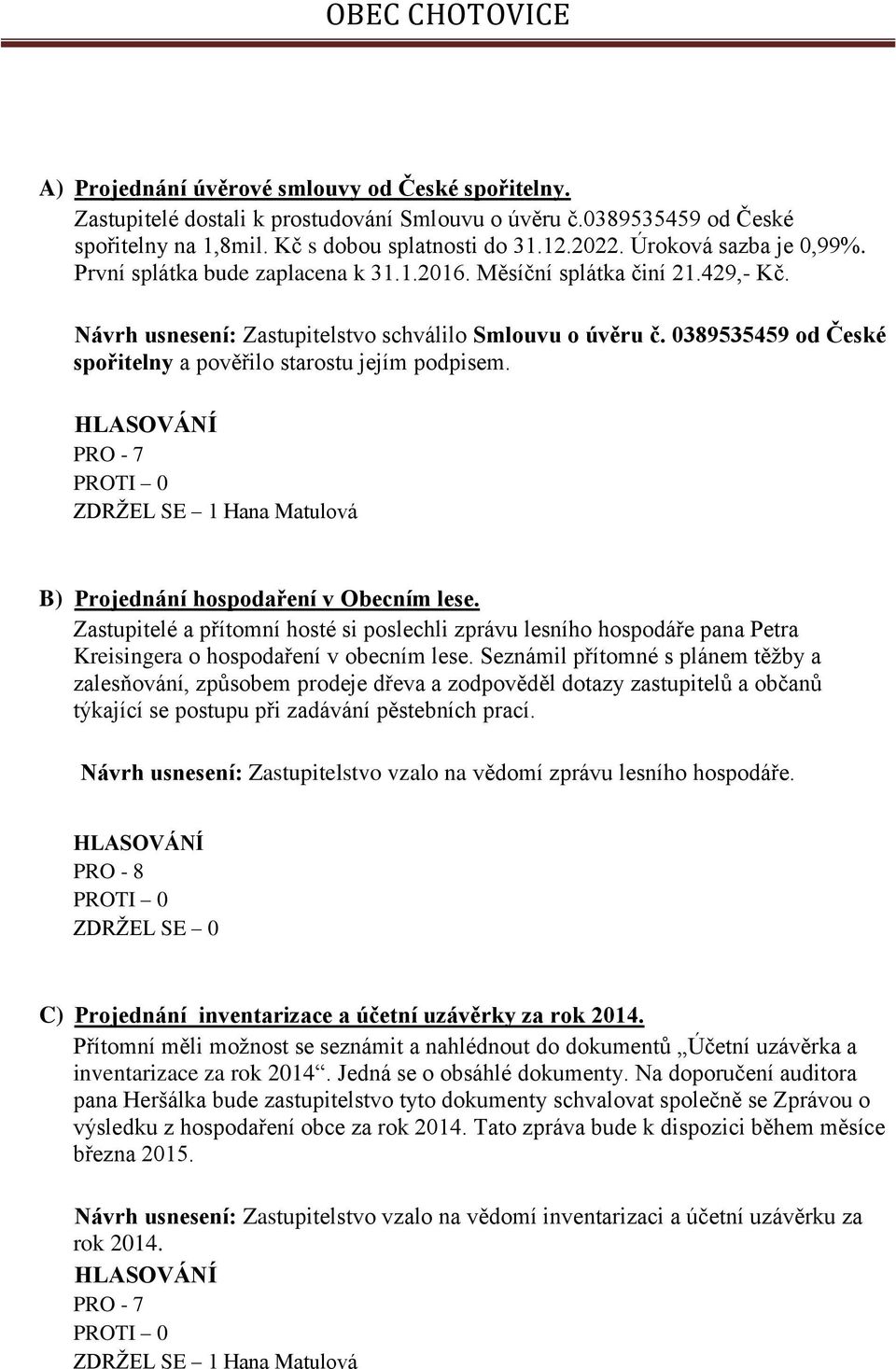 0389535459 od České spořitelny a pověřilo starostu jejím podpisem. ZDRŢEL SE 1 Hana Matulová B) Projednání hospodaření v Obecním lese.