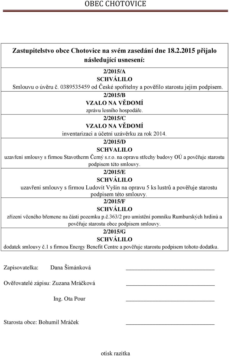 2/2015/E uzavření smlouvy s firmou Ludovít Vyšín na opravu 5 ks lustrů a pověřuje starostu podpisem této smlouvy. 2/2015/F zřízení věcného břemene na čá