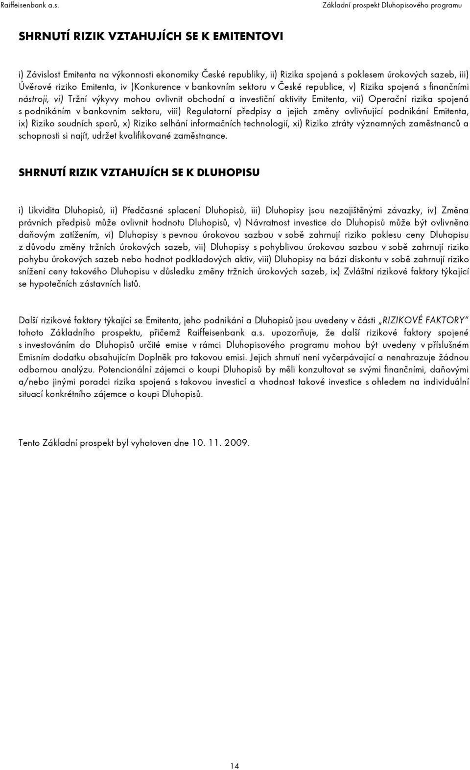 bankovním sektoru, viii) Regulatorní předpisy a jejich změny ovlivňující podnikání Emitenta, ix) Riziko soudních sporů, x) Riziko selhání informačních technologií, xi) Riziko ztráty významných