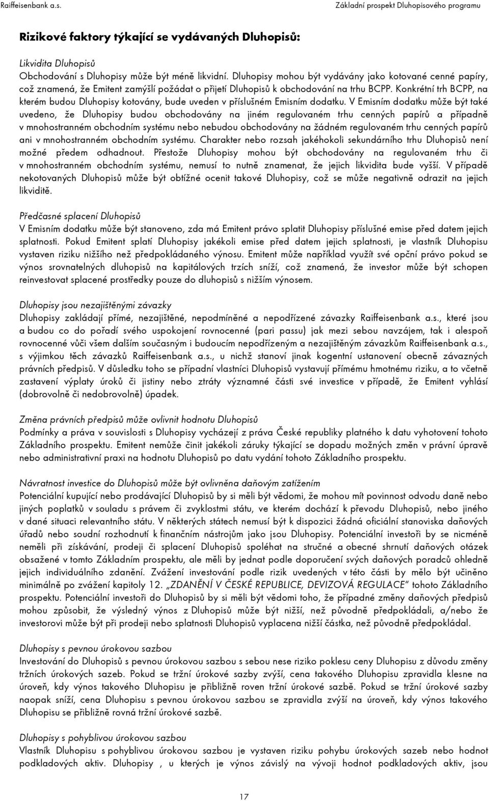 Konkrétní trh BCPP, na kterém budou Dluhopisy kotovány, bude uveden v příslušném Emisním dodatku.