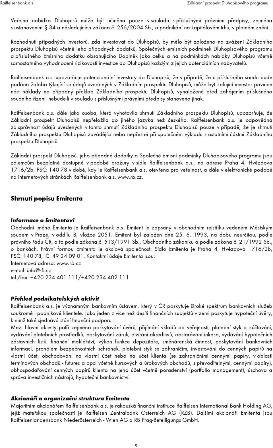 Rozhodnutí případných investorů, zda investovat do Dluhopisů, by mělo být založeno na zvážení Základního prospektu Dluhopisů včetně jeho případných dodatků, Společných emisních podmínek Dluhopisového