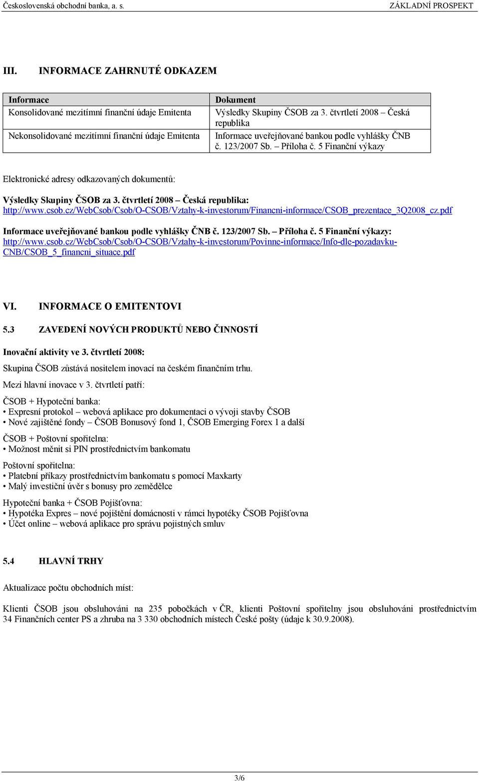 čtvrtletí 2008 Česká republika: http://www.csob.cz/webcsob/csob/o-csob/vztahy-k-investorum/financni-informace/csob_prezentace_3q2008_cz.pdf Informace uveřejňované bankou podle vyhlášky ČNB č.