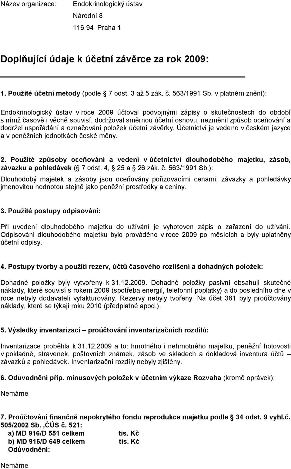 dodržel uspořádání a označování položek účetní závěrky. Účetnictví je vedeno v českém jazyce a v peněžních jednotkách české měny. 2.