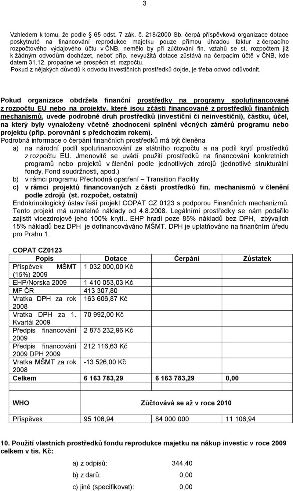 rozpočtem již k žádným odvodům docházet, neboť příp. nevyužitá dotace zůstává na čerpacím účtě v ČNB, kde datem 31.12. propadne ve prospěch st. rozpočtu.