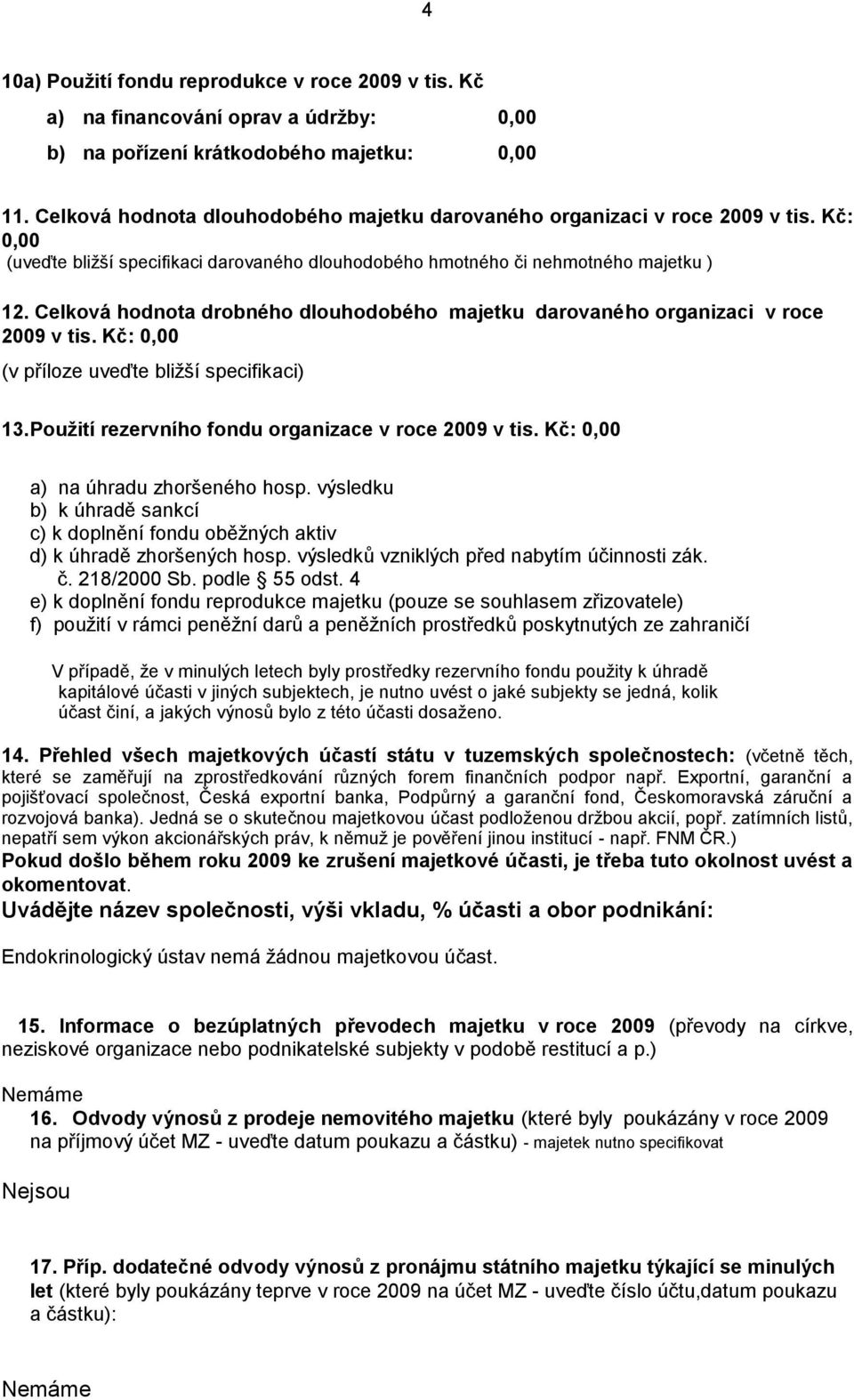 Celková hodnota drobného dlouhodobého majetku darovaného organizaci v roce 2009 v tis. Kč: 0,00 (v příloze uveďte bližší specifikaci) 13. Použití rezervního fondu organizace v roce 2009 v tis.