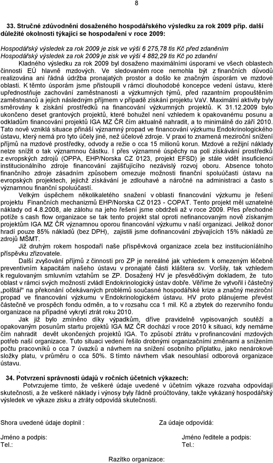 tis Kč po zdanění Kladného výsledku za rok 2009 byl dosaženo maximálními úsporami ve všech oblastech činnosti EÚ hlavně mzdových.