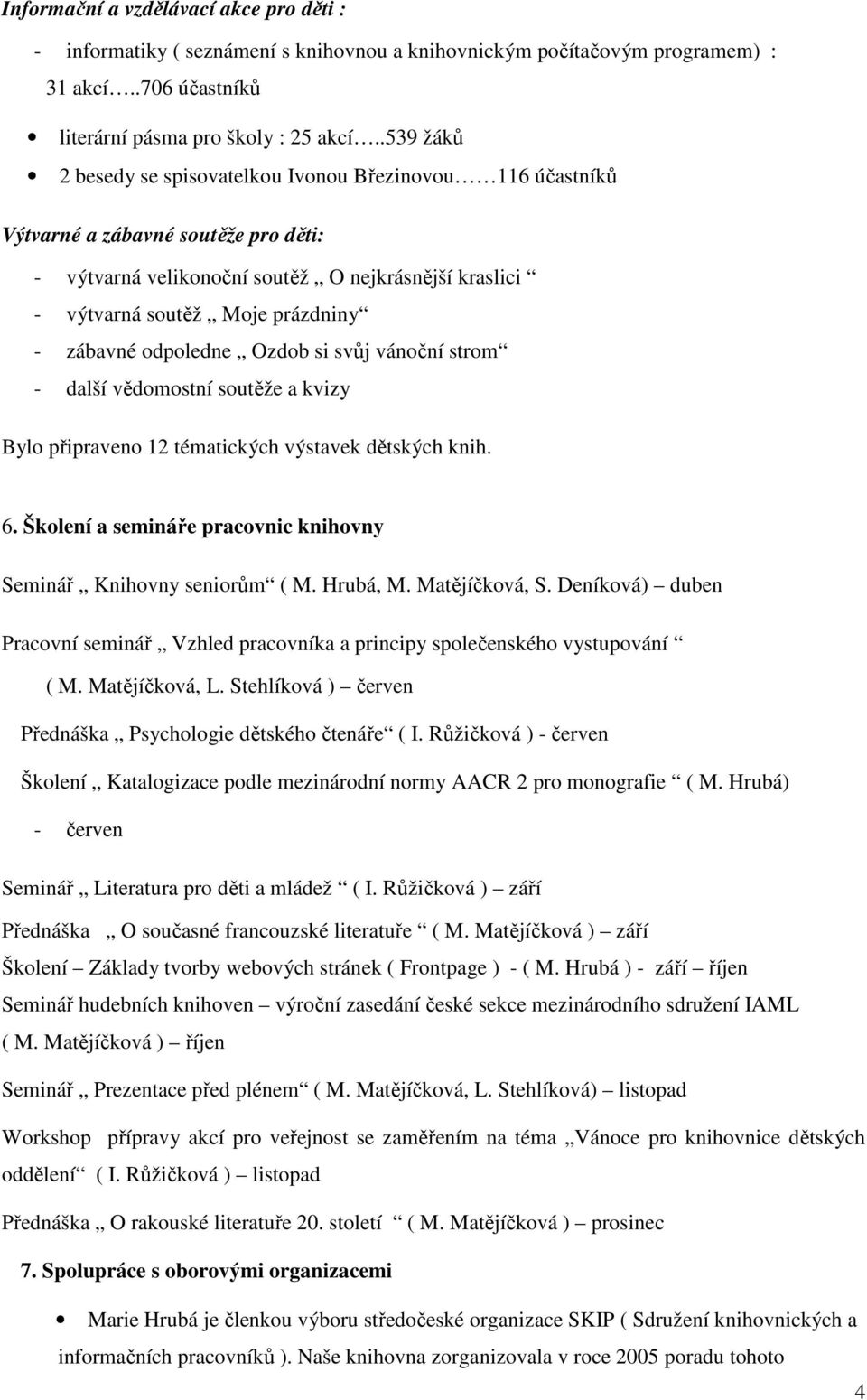 zábavné odpoledne Ozdob si svůj vánoční strom - další vědomostní soutěže a kvizy Bylo připraveno 12 tématických výstavek dětských knih. 6.