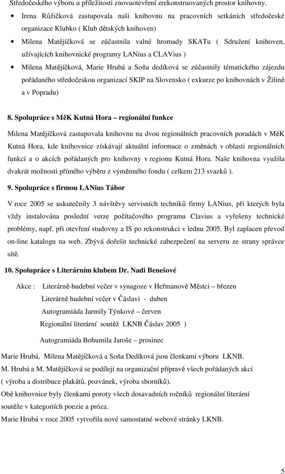 užívajících knihovnické programy LANius a CLAVius ) Milena Matějíčková, Marie Hrubá a Soňa dedíková se zúčastnily tématického zájezdu pořádaného středočeskou organizací SKIP na Slovensko ( exkurze po