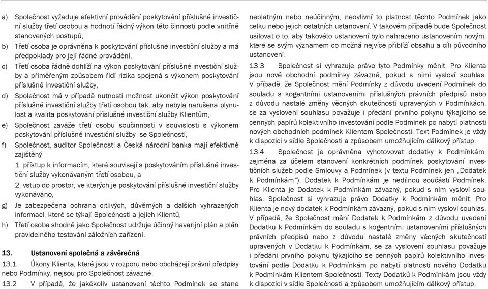 spojená s výkonem poskytování příslušné investiční služby, d) Společnost má v případě nutnosti možnost ukončit výkon poskytování příslušné investiční služby třetí osobou tak, aby nebyla narušena