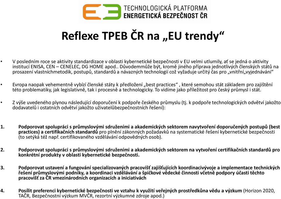 naopak vehementně vybízí členské státy k předložení best practices, které semohou stát základem pro zajištění této problematiky, jak legislativně, tak i procesně a technologicky.