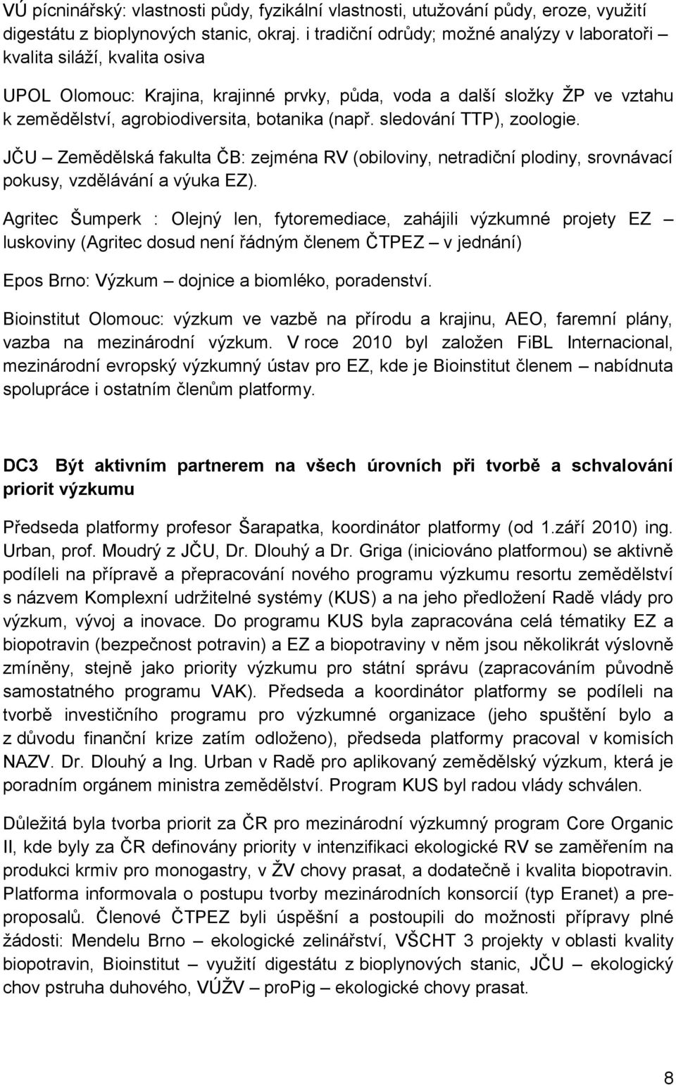 (např. sledování TTP), zoologie. JČU Zemědělská fakulta ČB: zejména RV (obiloviny, netradiční plodiny, srovnávací pokusy, vzdělávání a výuka EZ).
