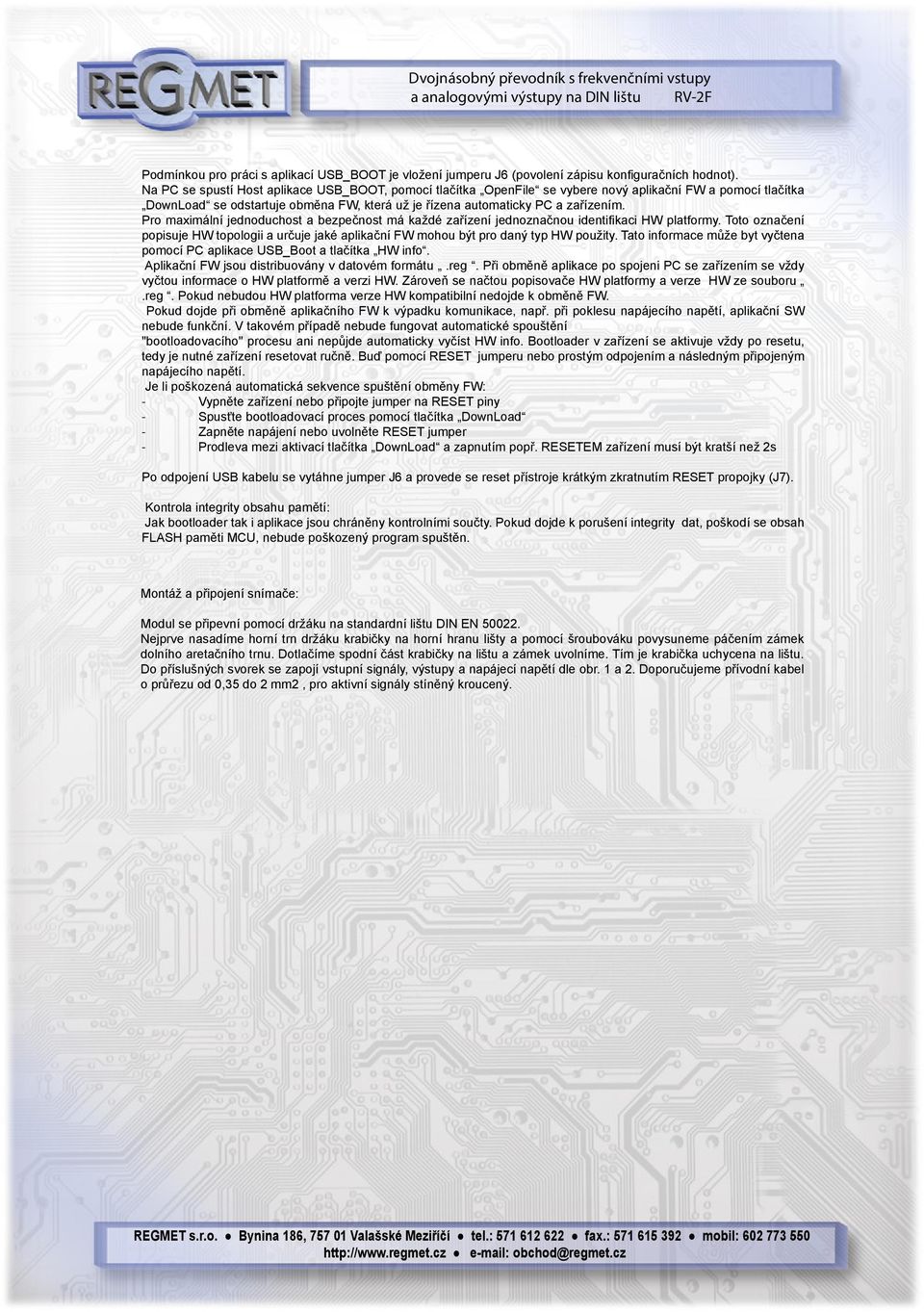 Pro maximální jednoduchost a bezpečnost má každé zařízení jednoznačnou identifikaci HW platformy. Toto označení popisuje HW topologii a určuje jaké aplikační FW mohou být pro daný typ HW použity.