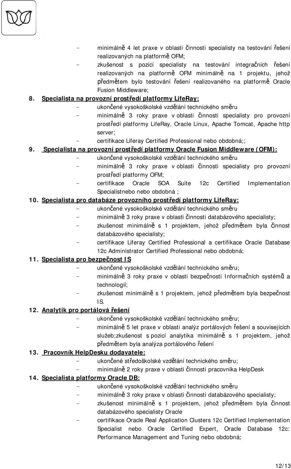 Specialista na provozní prost edí platformy LifeRay: - ukon ené vysokoškolské vzd lání technického sm ru - minimáln 3 roky praxe v oblasti innosti specialisty pro provozní prost edí platformy