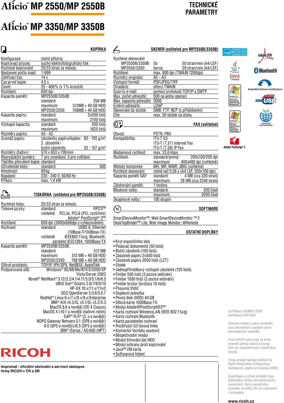 maximum: 512MB + 40 GB HDD MP2550/3350: 768MB + 40 GB HDD Kapacita papíru: standard: 2x500 listů maximum: 3100 listů Výstupní kapacita: standard: 500 listů maximum: 1625 listů Rozměry papíru: A5 - A3