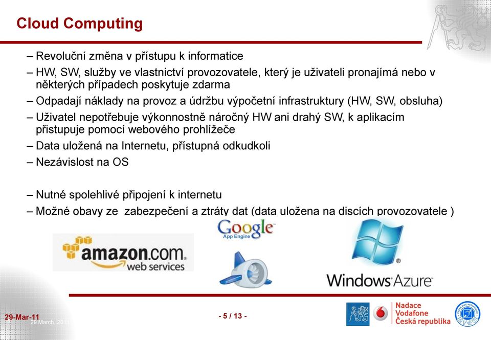 výkonnostně náročný HW ani drahý SW, k aplikacím přistupuje pomocí webového prohlížeče Data uložená na Internetu, přístupná odkudkoli