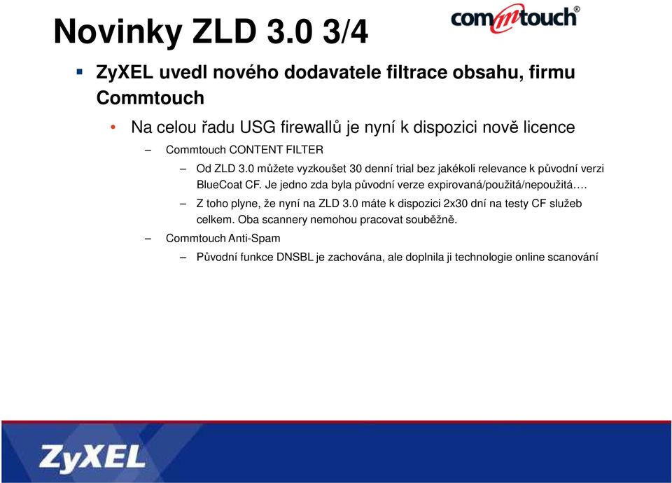 Commtouch CONTENT FILTER Od ZLD 3.0 můžete vyzkoušet 30 denní trial bez jakékoli relevance k původní verzi BlueCoat CF.