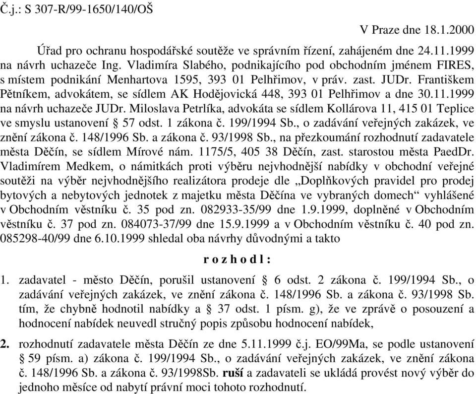 Františkem Pětníkem, advokátem, se sídlem AK Hodějovická 448, 393 01 Pelhřimov a dne 30.11.1999 na návrh uchazeče JUDr.