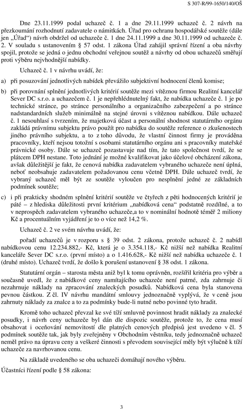 1 zákona Úřad zahájil správní řízení a oba návrhy spojil, protože se jedná o jednu obchodní veřejnou soutěž a návrhy od obou uchazečů směřují proti výběru nejvhodnější nabídky. Uchazeč č.