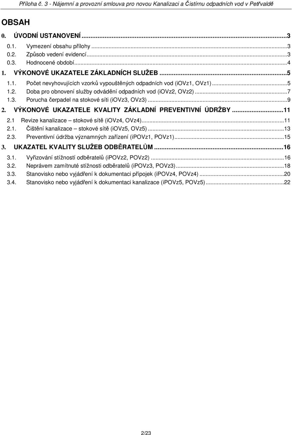 1 Revize kanalizace stokové sítě (iovz4, OVz4)... 11 2.1. Čištění kanalizace stokové sítě (iovz5, OVz5)... 13 2.3. Preventivní údržba významných zařízení (ipovz1, POVz1)... 15 3.