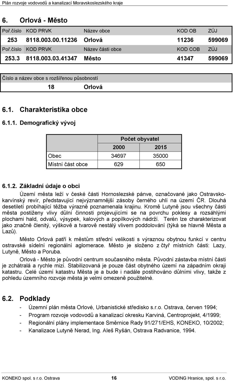 00 2015 Obec 34697 35000 Místní část obce 629 650 6.1.2. Základní údaje o obci Území města leží v české části Hornoslezské pánve, označované jako Ostravskokarvínský revír, představující nejvýznamnější zásoby černého uhlí na území ČR.