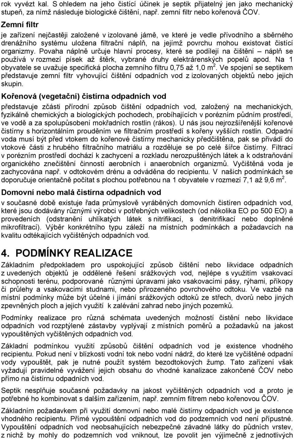 Povaha náplně určuje hlavní procesy, které se podílejí na čištění náplň se používá v rozmezí písek až štěrk, vybrané druhy elektrárenských popelů apod.