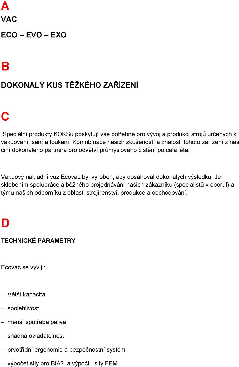 Vakuový nákladní vůz Ecovac byl vyroben, aby dosahoval dokonalých výsledků. Je sklobením spolupráce a běžného projednávání našich zákazníků (specialistů v oboru!